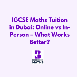 IGCSE Maths Tuition in Dubai: Online vs In-Person